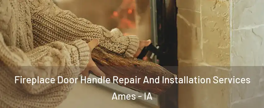  Fireplace Door Handle Repair And Installation Services Ames - IA