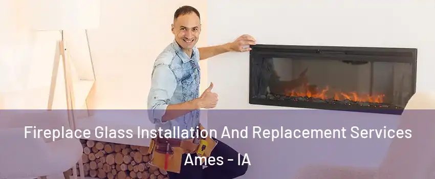  Fireplace Glass Installation And Replacement Services Ames - IA