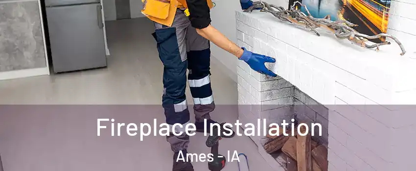 Fireplace Installation Ames - IA