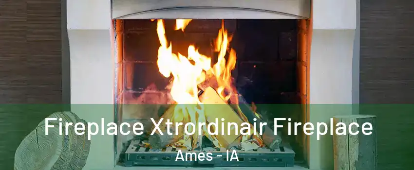  Fireplace Xtrordinair Fireplace Ames - IA
