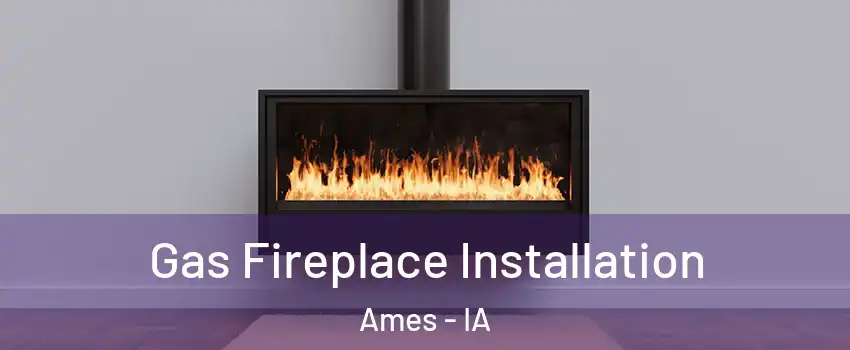  Gas Fireplace Installation Ames - IA