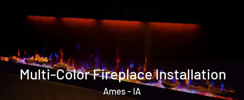  Multi-Color Fireplace Installation Ames - IA