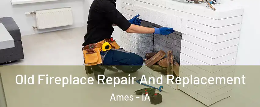  Old Fireplace Repair And Replacement Ames - IA