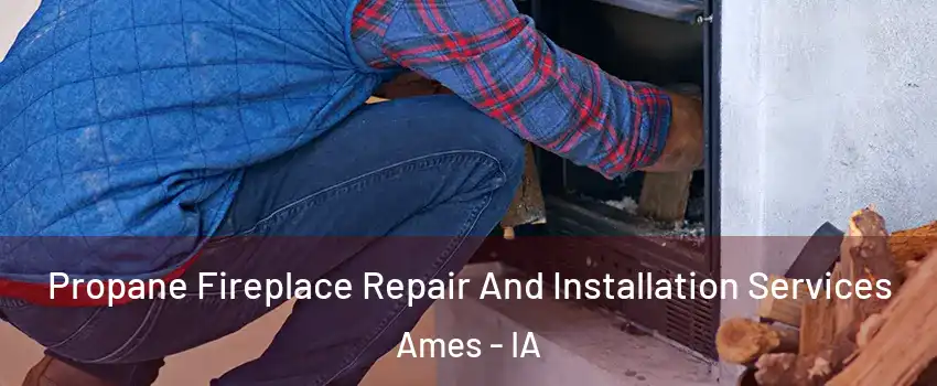  Propane Fireplace Repair And Installation Services Ames - IA