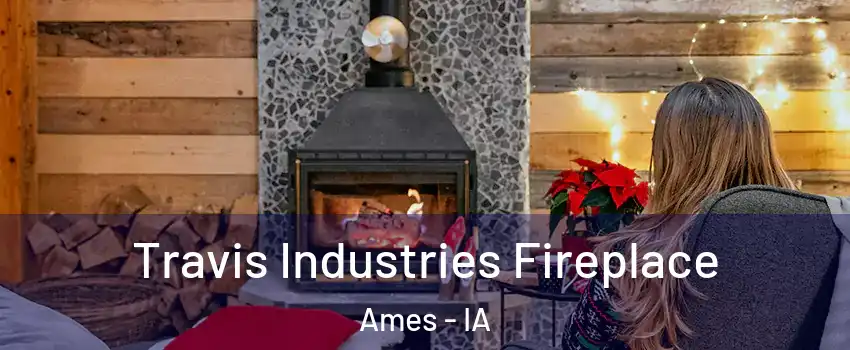  Travis Industries Fireplace Ames - IA