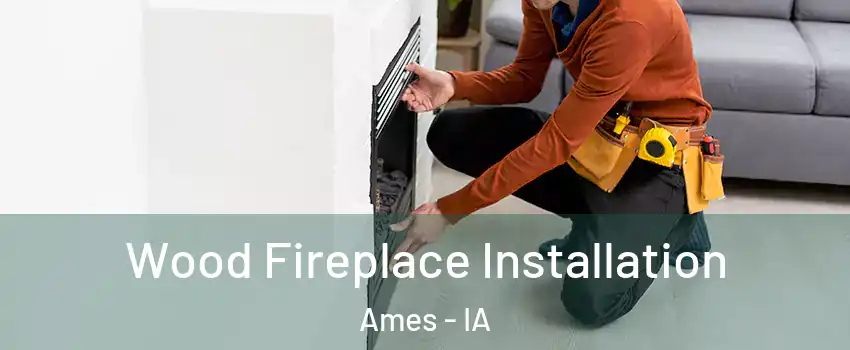  Wood Fireplace Installation Ames - IA