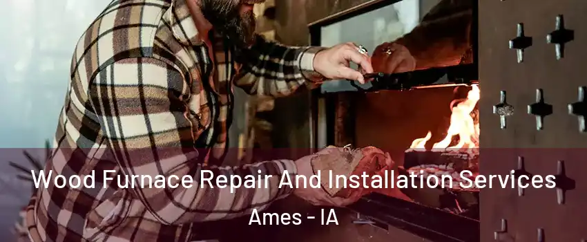  Wood Furnace Repair And Installation Services Ames - IA